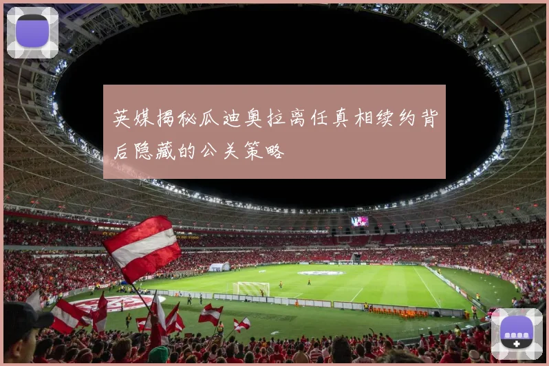 英媒揭秘瓜迪奥拉离任真相续约背后隐藏的公关策略